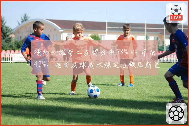 德约科维奇二发得分率58% vs 辛纳43%，老将发球战术稳定性碾压新星