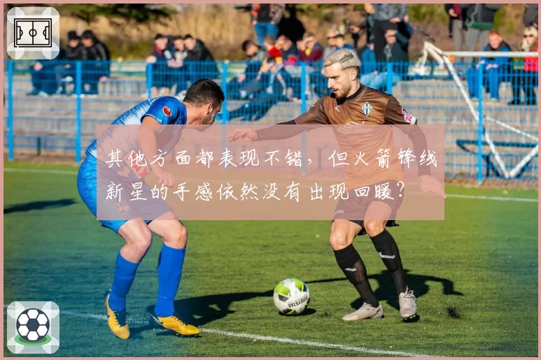 其他方面都表现不错,但火箭锋线新星的手感依然没有出现回暖?