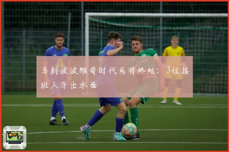 马刺波波维奇时代或将终结:3位接班人浮出水面